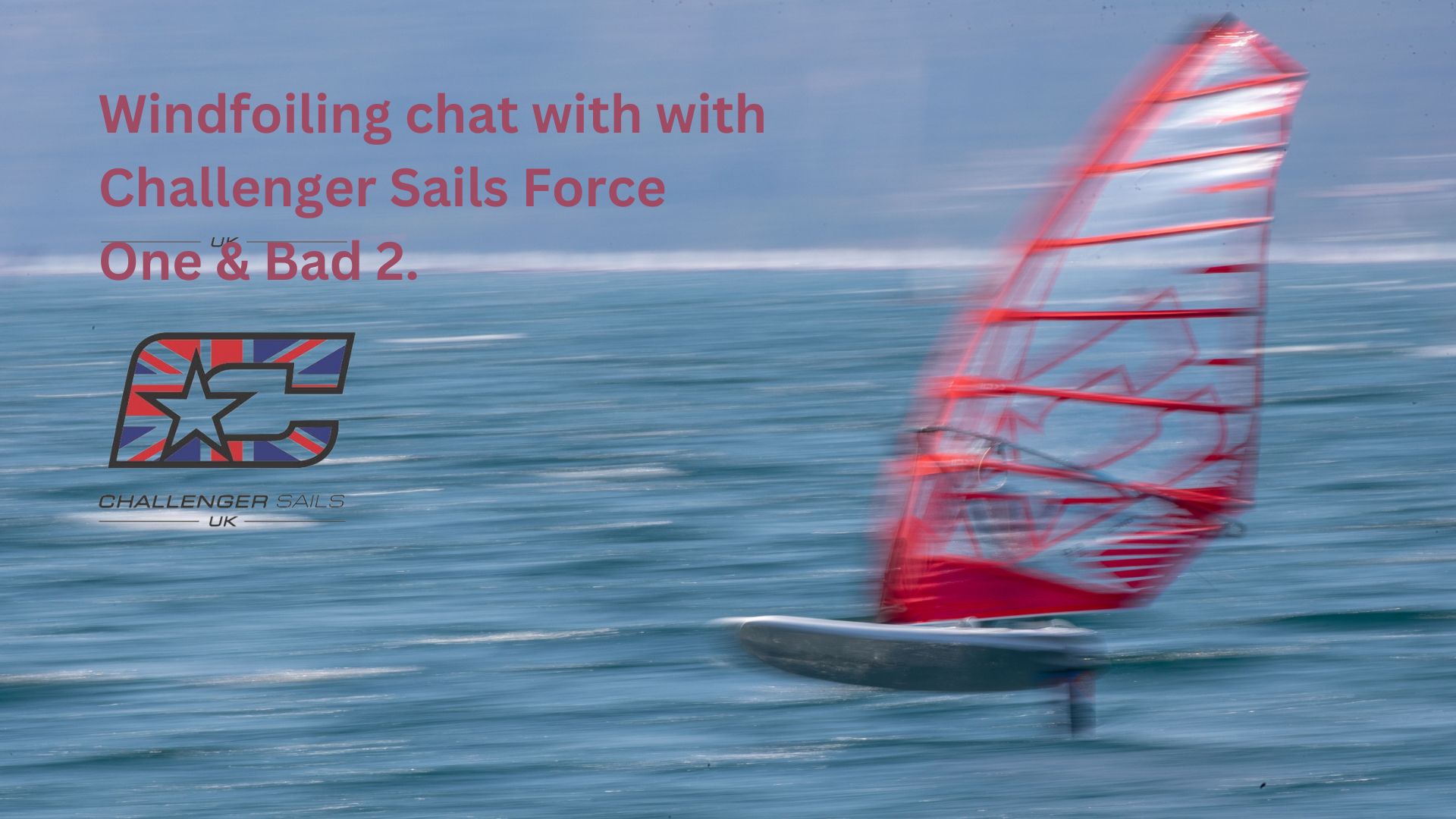 Windfoiling chat with Challenger Sails Force One & Bad 2.